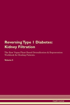 Paperback Reversing Type 1 Diabetes: Kidney Filtration The Raw Vegan Plant-Based Detoxification & Regeneration Workbook for Healing Patients. Volume 5 Book