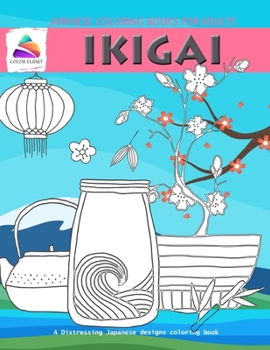 Ikigai Japanese Coloring Books For Adults: A Distressing apanese designs coloring book