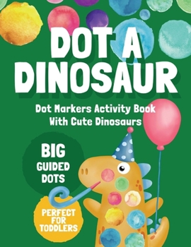 Paperback Dot Markers Activity Book With Cute Dinosaurs: Dot A Dinosaur Easy Guided Big Dot Markers Coloring Book For Toddlers, Preschool & Kindergarten Kids, G Book