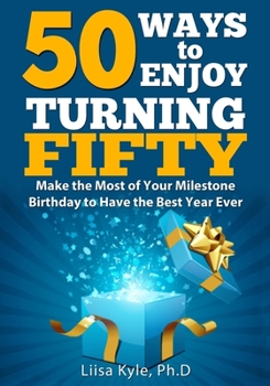 Paperback 50 Ways to Enjoy Turning Fifty: Make the Most of Your Milestone Birthday to Have the Best Year Ever Book