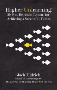Hardcover Higher Unlearning: 39 Post-Requisite Lessons for Achieving a Successful Future Book