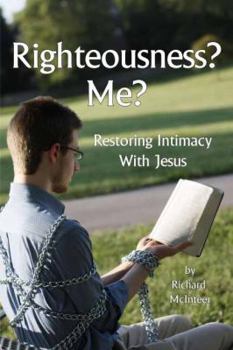 Perfect Paperback Righteousness? Me? Restoring Intimacy with Jesus Book