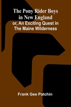 The Pony Rider Boys in New England; or, An Exciting Quest in the Maine Wilderness