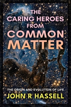 Paperback The Caring Heroes from Common Matter: The Origin and Evolution of Life Book