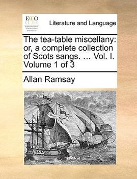 Paperback The Tea-Table Miscellany: Or, a Complete Collection of Scots Sangs. ... Vol. I. Volume 1 of 3 Book