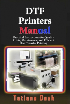 DTF Printers Manual: Practical Instructions for Quality Prints, Maintenance, and Efficient Heat Transfer Printing (Gadgets simplified guides)