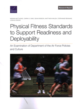 Paperback Physical Fitness Standards to Support Readiness and Deployability: An Examination of Department of the Air Force Policies and Culture Book