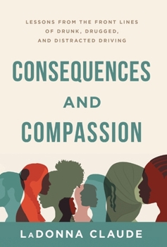 Hardcover Consequences and Compassion: Lessons from the Front Lines of Drunk, Drugged, and Distracted Driving Book