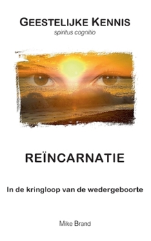 Reïncarnatie: In de kringloop van de wedergeboorte (Dutch Edition)