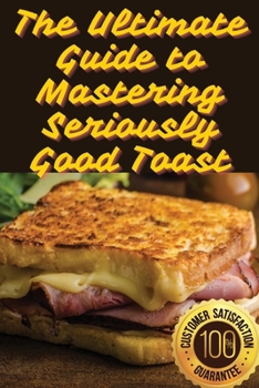 Paperback The Ultimate Guide to Mastering Seriously Good Toast Book