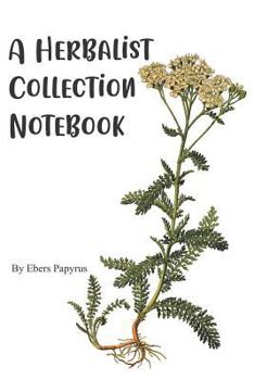 Paperback A Herbalist Collection Notebook: A Herbal Field Collection Journal Book