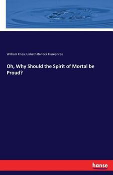 Paperback Oh, Why Should the Spirit of Mortal be Proud? Book