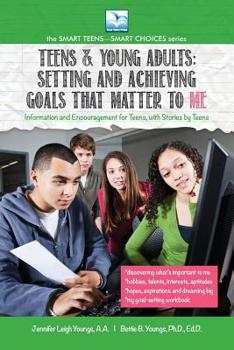 TEENS & YOUNG ADULTS: Setting and Achieving Goals that Matter to ME (Smart Teens--Smart Choices)