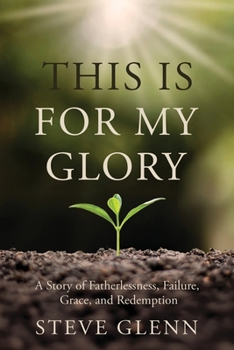 Paperback This Is for My Glory: Fatherlessness, Failure, Grace, and Redemption Book