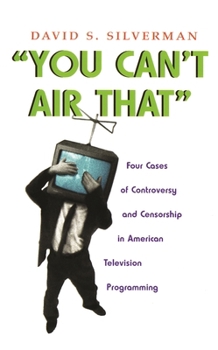 You Can't Air That: Four Cases of Controversy and Censorship in American Television Programming (Television and Popular Culture) - Book  of the Television and Popular Culture