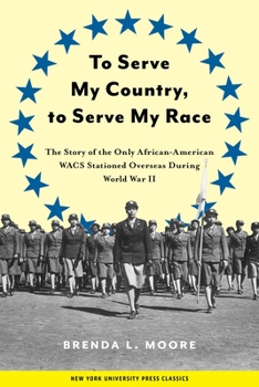 Hardcover To Serve My Country, to Serve My Race: The Story of the Only African-American Wacs Stationed Overseas During World War II Book
