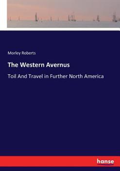 Paperback The Western Avernus: Toil And Travel in Further North America Book