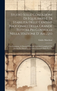Hardcover Studio Sulle Condizioni Di Equilibrio E Di Stabilità Delle Centine Poligonali Della Grande Tettoia Pei Convogli Nella Stazione D' Arezzo: Con Estensio [Italian] Book