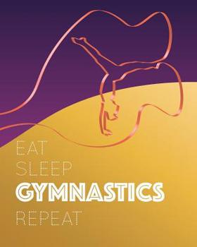 Paperback Eat Sleep Gymnastics Repeat: - Lined Notebook, Diary, Log & Journal - Cute Gift for Gymnast Girls, Teens, Women and All Who Love Gymnastics (8 x10 Book