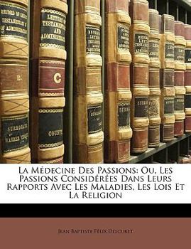 Paperback La Médecine Des Passions: Ou, Les Passions Considérées Dans Leurs Rapports Avec Les Maladies, Les Lois Et La Religion Book