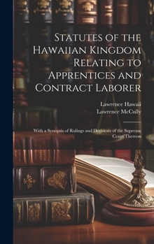 Statutes of the Hawaiian Kingdom Relating to Apprentices and Contract Laborer: With a Synopsis of Rulings and Decisions of the Supreme Court Thereon