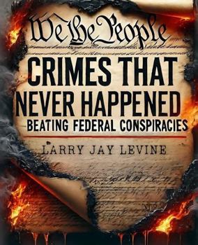 Crimes That Never Happened: Beating Federal Conspiracies