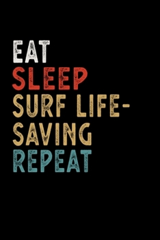 Eat Sleep Surf Lifesaving Repeat Funny Sport Gift Idea: Lined Notebook / Journal Gift, 100 Pages, 6x9, Soft Cover, Matte Finish