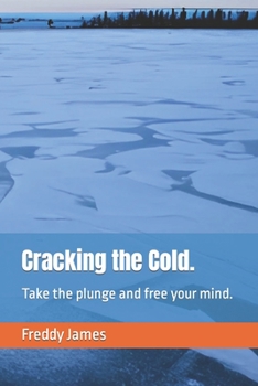 Cracking the Cold.: Take the plunge and free your mind.