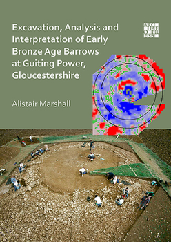 Paperback Excavation, Analysis and Interpretation of Early Bronze Age Barrows at Guiting Power, Gloucestershire Book