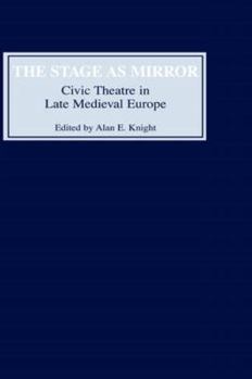 Hardcover The Stage as Mirror: Civic Theatre in Late Medieval Europe Book