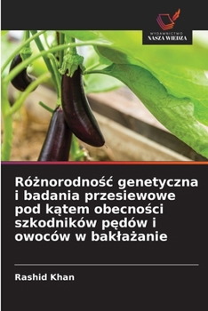 Róznorodnosc genetyczna i badania przesiewowe pod katem obecnosci szkodników pedów i owoców w baklazanie (Polish Edition)