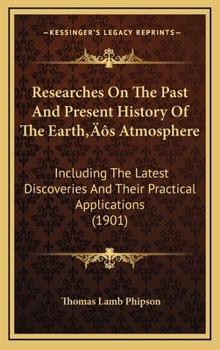 Hardcover Researches On The Past And Present History Of The Earth's Atmosphere: Including The Latest Discoveries And Their Practical Applications (1901) Book