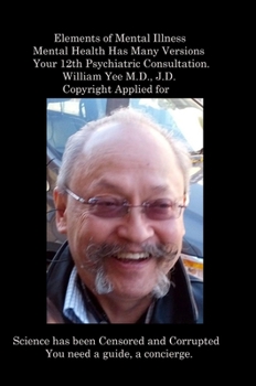 Hardcover Elements of Mental Illness Mental Health Has Many Versions Your 12th Psychiatric Consultation. William Yee M.D., J.D. Copyright Applied for: R. Book