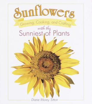 Hardcover Sunflowers: Growing, Cooking, and Crafting with the Sunniest of Plants Book