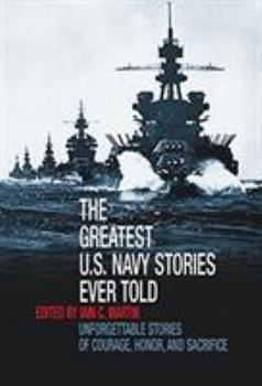 Hardcover The Greatest U.S. Navy Stories Ever Told: Unforgettable Stories of Courage, Honor, and Sacrifice Book