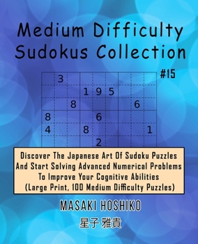 Paperback Medium Difficulty Sudokus Collection #15: Discover The Japanese Art Of Sudoku Puzzles And Start Solving Advanced Numerical Problems To Improve Your Co Book