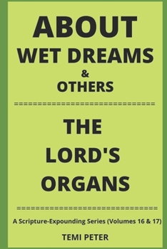 Paperback About Wet Dreams & Others...the Lord's Organs: A Scripture-Expounding Series (Volumes 16 & 17) Book