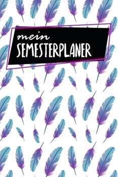 Semesterplaner: Studienplaner für Studenten und Schüler | mit Stundenplan | A5 | 120 Seiten | für 4 Semester | Geschenk für Studienstart | Jede Seite eine Woche | Motiv: Federn (German Edition)