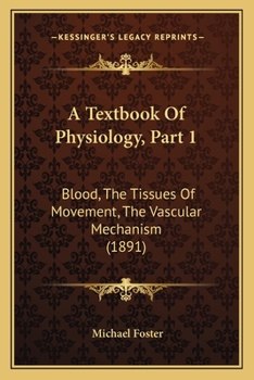 Paperback A Textbook Of Physiology, Part 1: Blood, The Tissues Of Movement, The Vascular Mechanism (1891) Book