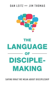Paperback The Language of Disciple-Making: Saying What We Mean About Discipleship Book
