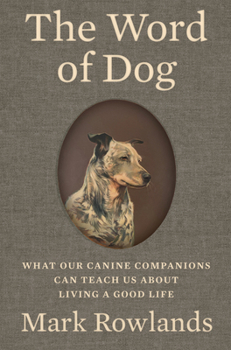 Hardcover The Word of Dog: What Our Canine Companions Can Teach Us about Living a Good Life Book