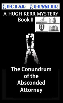 The Conundrum of the Absconded Attorney - Book #2 of the Hugh Kerr Mystery