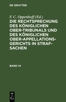 Die Rechtsprechung Des K�niglichen Ober-Tribunals Und Des K�niglichen Ober-Appellations-Gerichts in Straf-Sachen: Bd. 14
