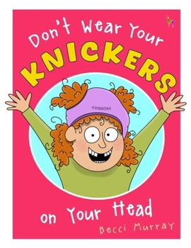 Don't Wear Your Knickers on Your Head: a funny picture book for kids about knickers - the perfect gift for little gigglers!