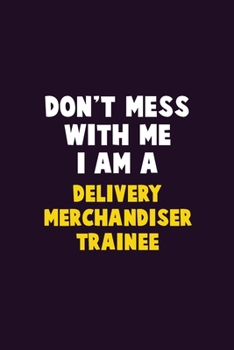 Paperback Don't Mess With Me, I Am A Delivery Merchandiser Trainee: 6X9 Career Pride 120 pages Writing Notebooks Book