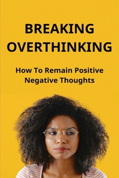 Paperback Breaking Overthinking: How To Remain Positive Negative Thoughts: Find Freedom Book