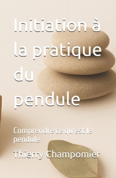 Paperback Initiation à la pratique du pendule: Comprendre ce qu'est le pendule [French] Book