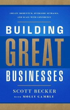 Hardcover Building Great Businesses: Create Momentum, Overcome Setbacks, and Scale with Confidence Book