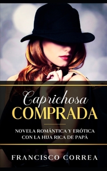 Paperback Caprichosa Comprada: Novela Romántica y Erótica con la Hija Rica de Papá [Spanish] Book