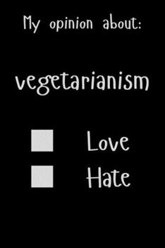 My opinion about: vegetarianism Love Hate: Show Your Opinion, Great Gift Idea With Funny Text On Cover, Great Motivational, Unique Notebook, Journal, Diary